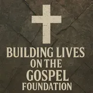 Building Lives On The Gospel Foundation