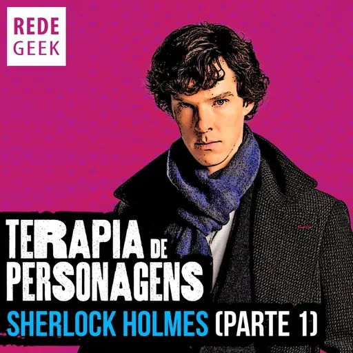 TERAPIA DE PERSONAGENS - Sherlock Holmes (parte 1)