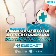 SUSCAST- #103 Financiamento da Atenção Primária- Portaria 3.493/2024