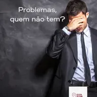 Problemas, quem não tem?