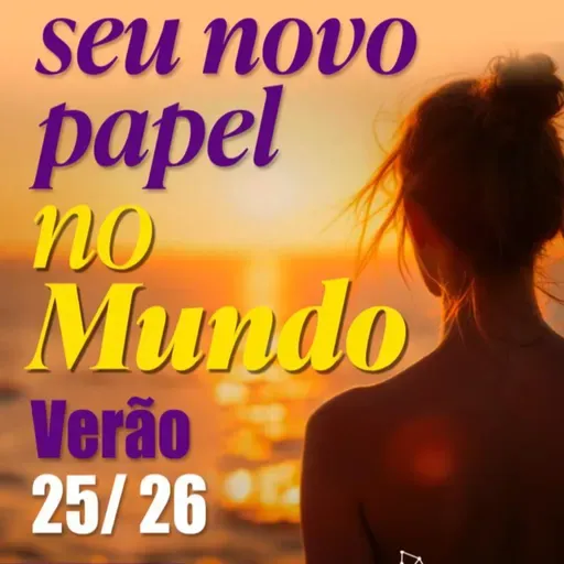 PREVISÃO DO VERÃO 2025/2026: Seu Novo Papel no Mundo (É Hora de Honrar Quem Você É)