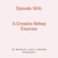 Episode 504 - A Useful & Creative Bebop Exercise