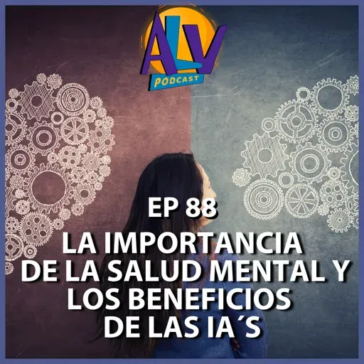 La importancia de la SALUD MENTAL y los beneficios de la INTELIGENCIA ARTIFICIAL | Podcast ALV - Ep. 88