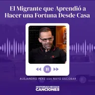 426. El Migrante que Aprendió a Hacer una Fortuna Desde Casa - Alejandro Pérez con Nayo Escobar