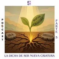 La dicha de ser nueva criatura: Ep.5