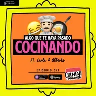 253. Algo que te haya pasado COCINANDO (Ft. Carla & Alberto)