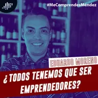 Eduardo moreno, ¿todos tenemos que ser emprendedores? | Me comprendes Méndez