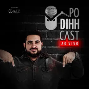 PODIHHCAST - Dihh Lopes
