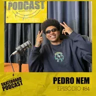 PEDRO NEM - Skateboard Podcast #84