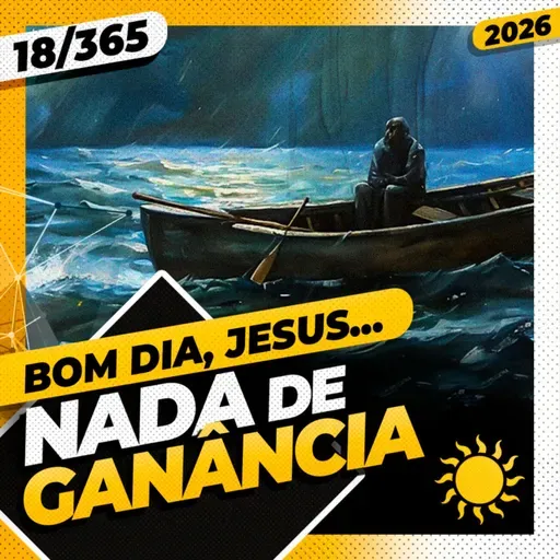 NADA DE GANÂNCIA! - Bom dia, Jesus! 18/365 (2026)