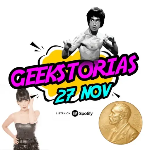 Geekstorias ep. 58: Noviembre 27 - Bruce Lee / Premio Nobel / Dalilah Polanco