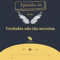 44 - Verdades não tão secretas 