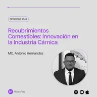 Recubrimientos Comestibles: Innovación en la Industria Cárnica con MC. Antonio Hernández