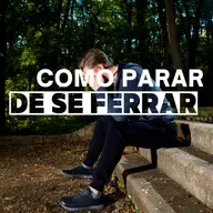 Episódio 120 - Como parar de se ferrar