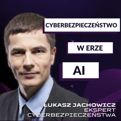 Cyberbezpieczeństwo w Erze AI - Łukasz Jachowicz