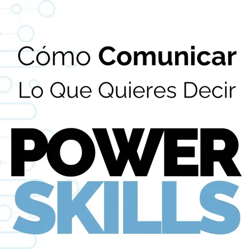 Cómo Comunicar Lo Que Quieres Decir - PowerSkills con Luis Ramos
