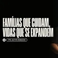 Famílias que Cuidam, Vidas que se Expandem | Pr. Acyr Jr.