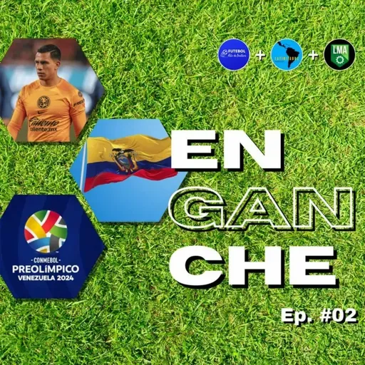 Enganche Ep. 2: Liga MX, Crise no Equador, Pré-Olímpico e muito mais!