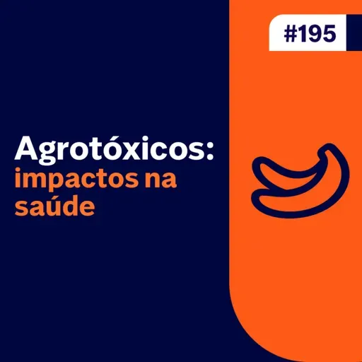 Ep. 195 - Agrotóxicos: impactos na saúde