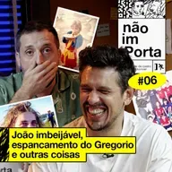 #06: JOÃO IMBEIJÁVEL, ESPANCAMENTO DO GREGORIO E OUTRAS COISAS