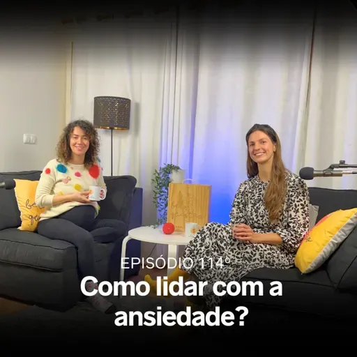 114º Como lidar com a ansiedade? À conversa com Cristina Sousa, Médica de Família