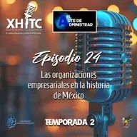 Episodio 24 T2 El arte de administrar - Las organizaciones empresariales en la historia de México