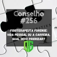 Conselho #256 - Fisioterapeuta Forense Vida pessoal ou a carreira, qual devo priorizar?