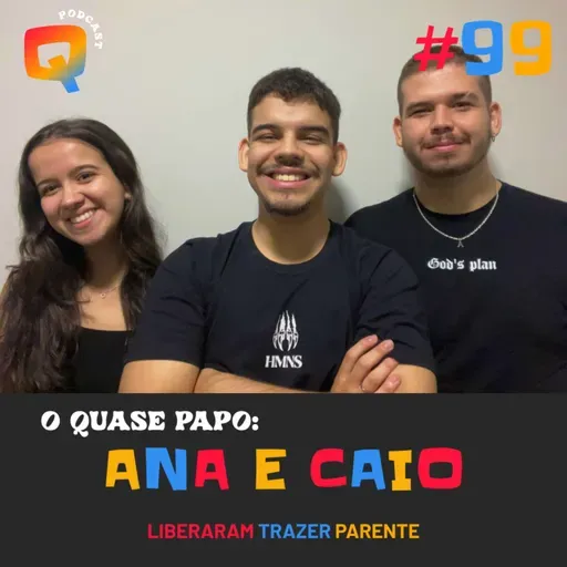 #99 - O QUASE PAPO: ANA E CAIO