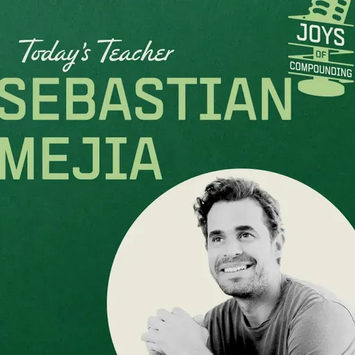 Sebastian Mejia - Scaling With Soul - [Joys of Compounding, EP.27]
