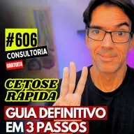 #606 - 3 PASSOS PARA CETOSE EM TEMPO RECORDE - CONSULTORIA GRATUITA