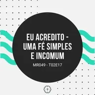 EU ACREDITO - UMA FÉ SIMPLES E INCOMUM - MR049 T02E17