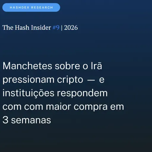 The Hash Insider #9 | 2026: Manchetes sobre o Irã pressionam cripto — e instituições respondem com com maior compra em 3 semanas