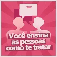 #265 -Você ensina as pessoas a como te tratar (e talvez não perceba)
