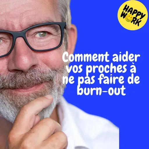 Happy Work - Management & bien-être au travail - Replay — Comment aider vos proches à ne pas faire de burn-out