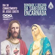Dia 30 | Bondade e doçura da sabedoria encarnada | Conhecimento de Jesus Cristo | Consagra-te
