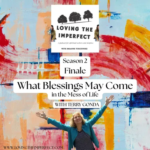 Season 2 Finale: What Blessings May Come in the Mess of Life with Terry Gonda