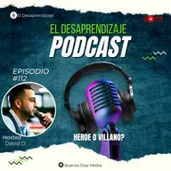 #112 Heroe O Villano - El Desaprendizaje