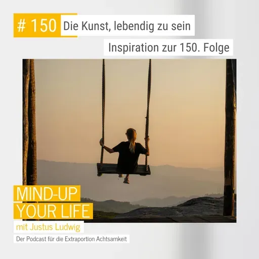 Die Kunst, lebendig zu sein – Inspiration zur 150. Folge