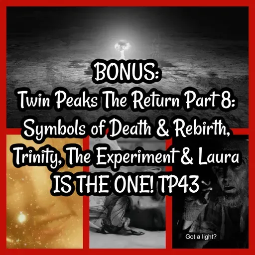 BONUS: Twin Peaks The Return Part 8: Symbols of Death & Rebirth, Trinity, The Experiment & Laura IS THE ONE! TP43
