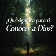 ¿Qué significa para Ti Conocer a Dios?