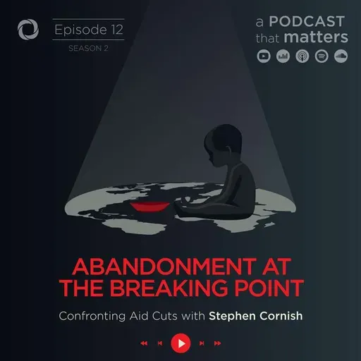 Abandonment at the Breaking Point: Confronting Aid Cuts with Stephen Cornish