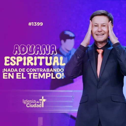 424: Aduana espiritual: ¡Nada de contrabando en el templo! - 12/4/2026 - #1399