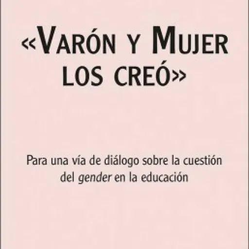 VARÓN Y MUJER LOS CREÓ, documento del Vaticano sobre la ideología de género, 10_6_2019