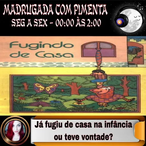 EP212- MADRUGADA COM PIMENTA - JÁ FUGIU DE CASA NA INFÂNCIA OU TEVE VONTADE?