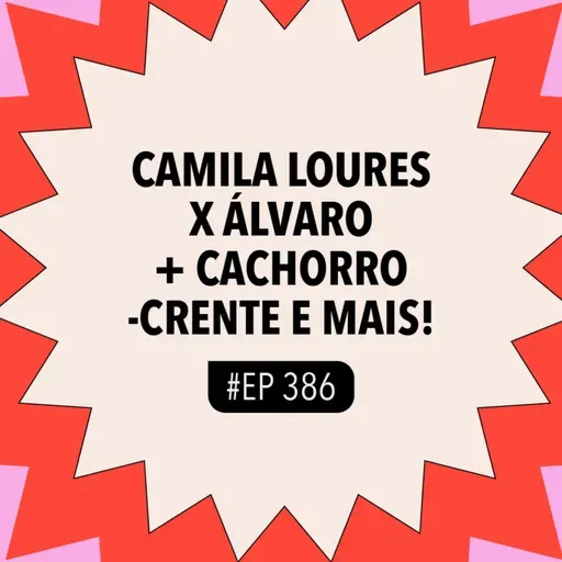 #386 Camila Loures x Álvaro + Cachorro-crente e mais!