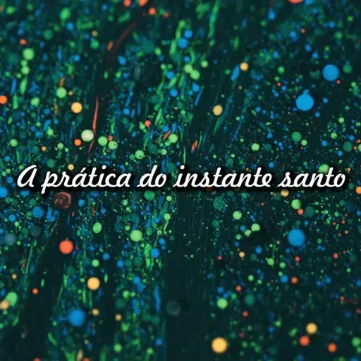 Reflexão 062 - A prática do instante santo