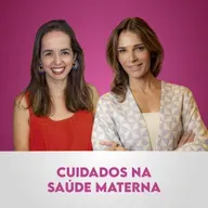 Ep. 132 | Cuidados Na Saúde Materna, com Carla Fiorillo