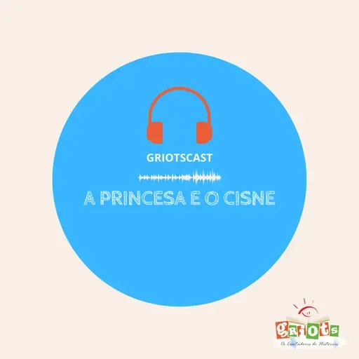 GriotsCast - Temporada02 | #38 – A princesa e o cisne