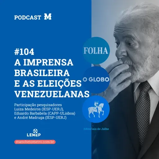 #104 Podcast do Manchetômetro │ A imprensa brasileira e as eleições venezuelanas