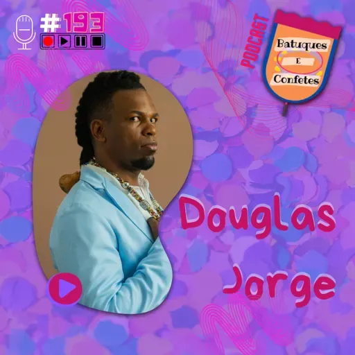 Douglas Jorge - Batuques e Confetes #193